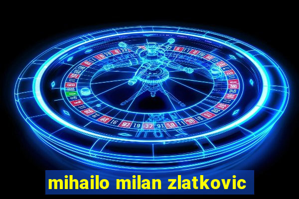 mihailo milan zlatkovic